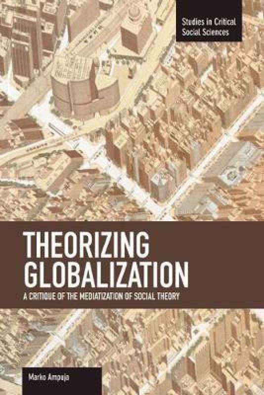 Theorizing Globalization: A Critique Of The Mediaization Of Social Theory  (English, Paperback, Ampuja Marko)
