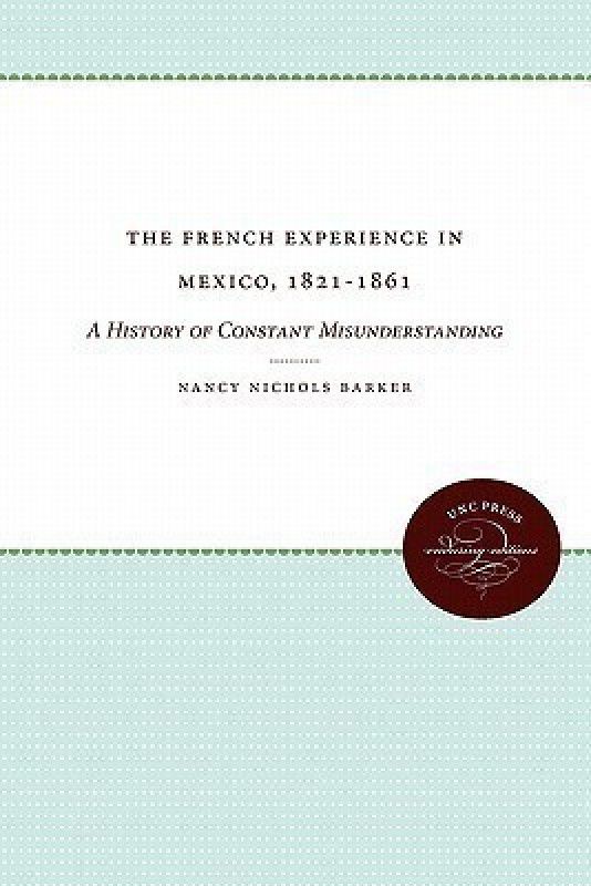 The French Experience in Mexico, 1821-1861  (English, Paperback, Barker Nancy Nichols)