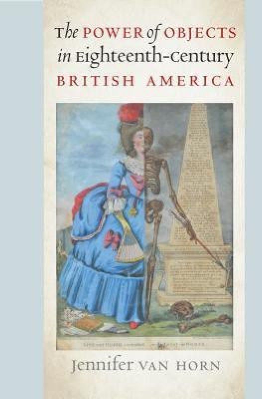 The Power of Objects in Eighteenth-Century British America  (English, Paperback, Horn Jennifer Van)