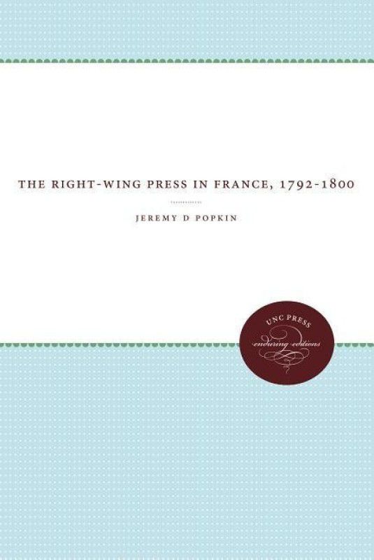 The Right-Wing Press in France, 1792-1800  (English, Paperback, Popkin Jeremy D)