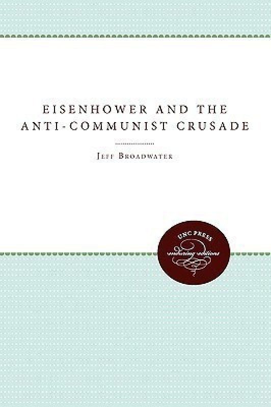 Eisenhower and the Anti-Communist Crusade  (English, Paperback, Broadwater Jeff)
