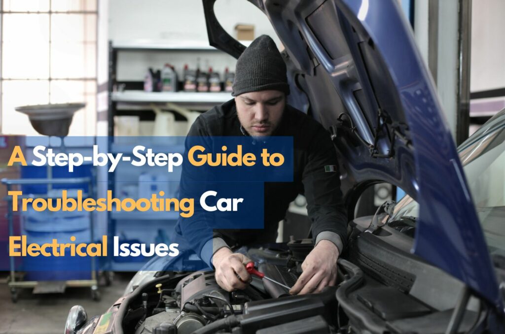 A Step-by-Step Guide to Troubleshooting Car Electrical Issues