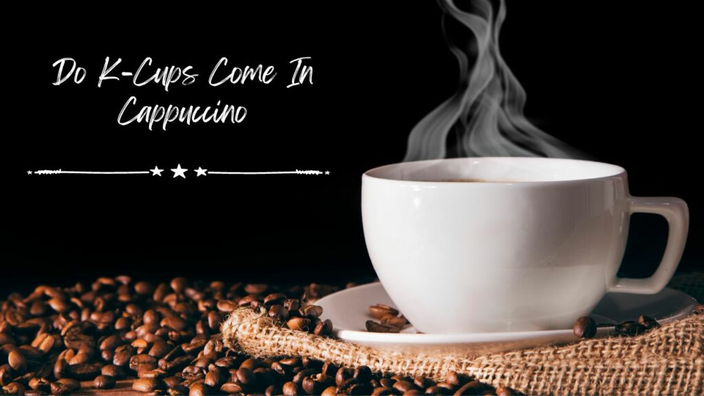 Do-K-Cups-Come-In-Cappuccino-1