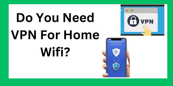 Do You Need VPN For Home Wifi?