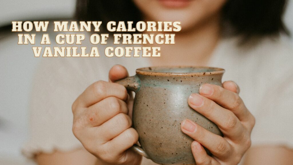 How Many Calories In A Cup Of French Vanilla Coffee