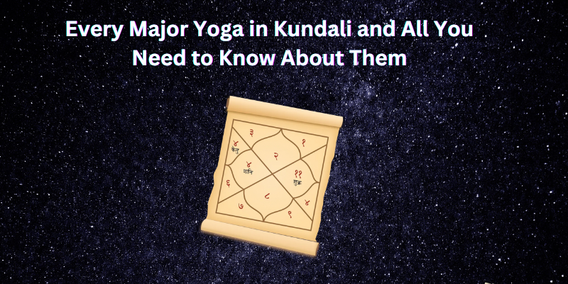EVERY MAJOR YOGA IN KUNDALI AND ALL YOU NEED TO KNOW ABOUT THEM