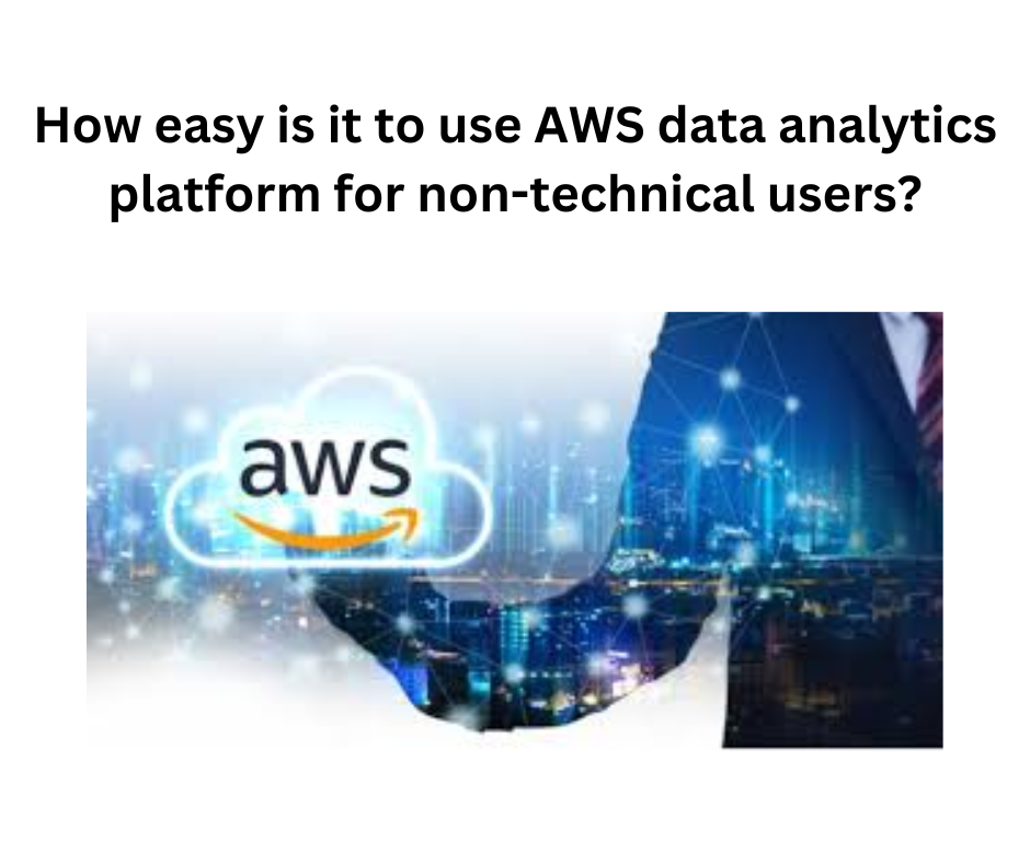 How easy is it to use AWS data analytics platform for non-technical users?