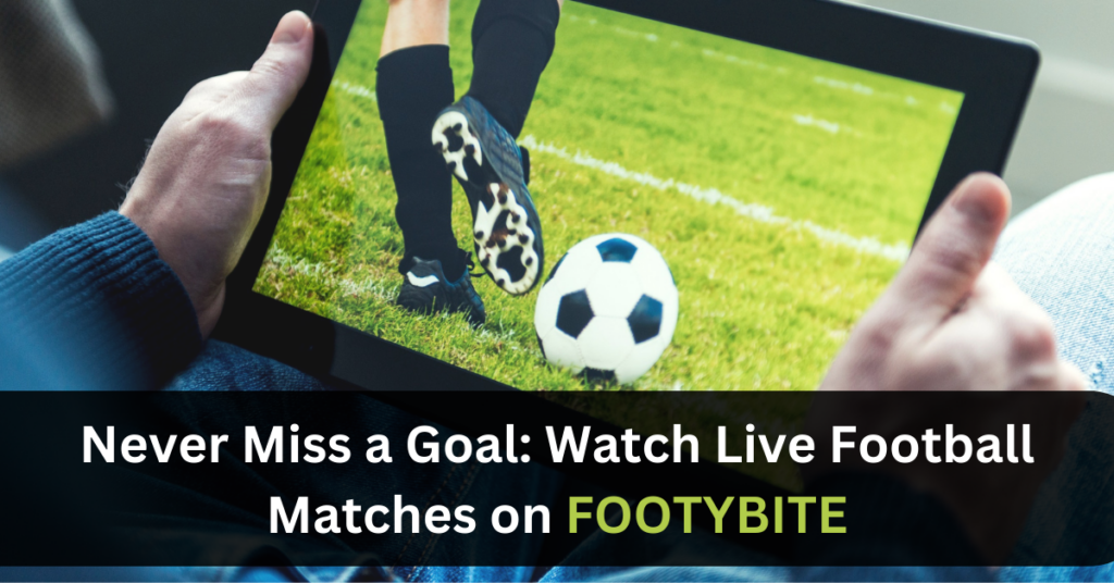 Never Miss a Goal: Watch Live Football Matches on FOOTYBITE