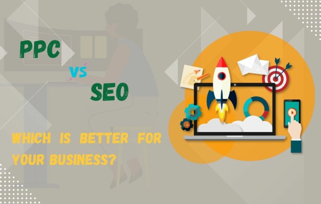 PPC vs. SEO: Which is Better for Your Business?
