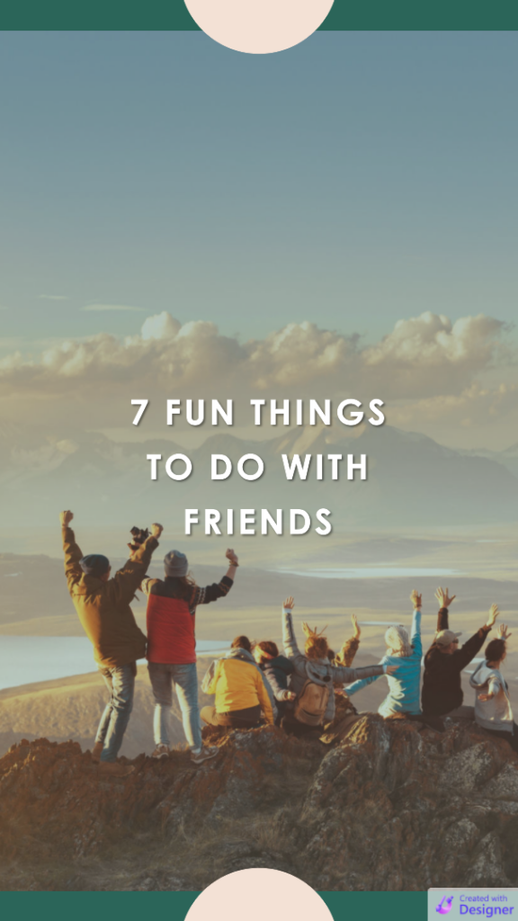 7 Amazing Things to Do with Friends for Fun 