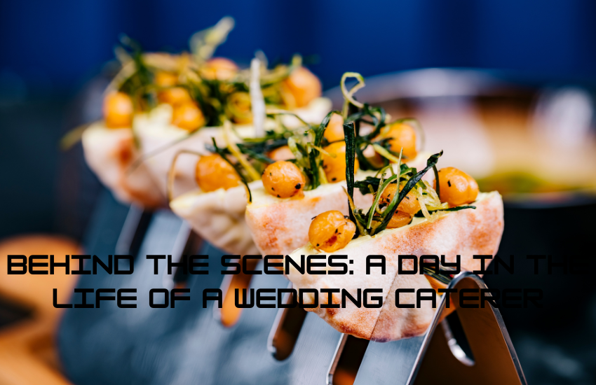 Behind the Scenes: A Day in the Life of a Wedding Caterer