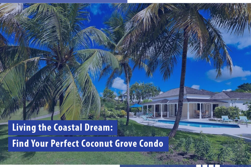 Living the Coastal Dream: Find Your Perfect Coconut Grove Condo