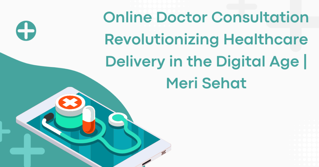 Online Doctor Consultation: Revolutionizing Healthcare Delivery in the Digital Age | Meri Sehat