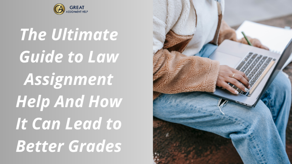 The Ultimate Guide to Law Assignment Help And How It Can Lead to Better Grades