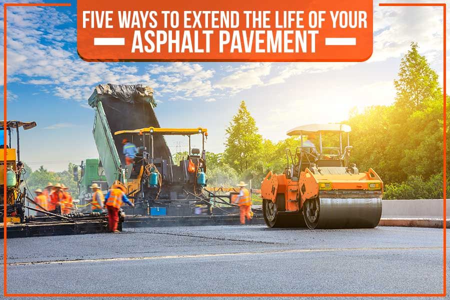 5 Ways to Prolong the Life of All Asphalt Pavements