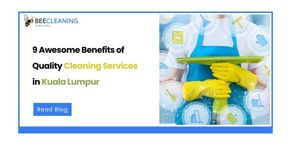 9 Awesome Benefits of Quality Cleaning Services in Kuala Lumpur