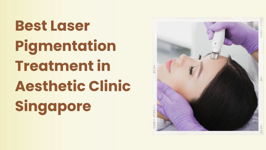 Best Laser Pigmentation Treatment in Aesthetic Clinic Singapore