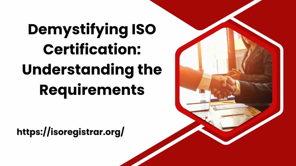 Demystifying ISO Certification: Understanding the Requirements