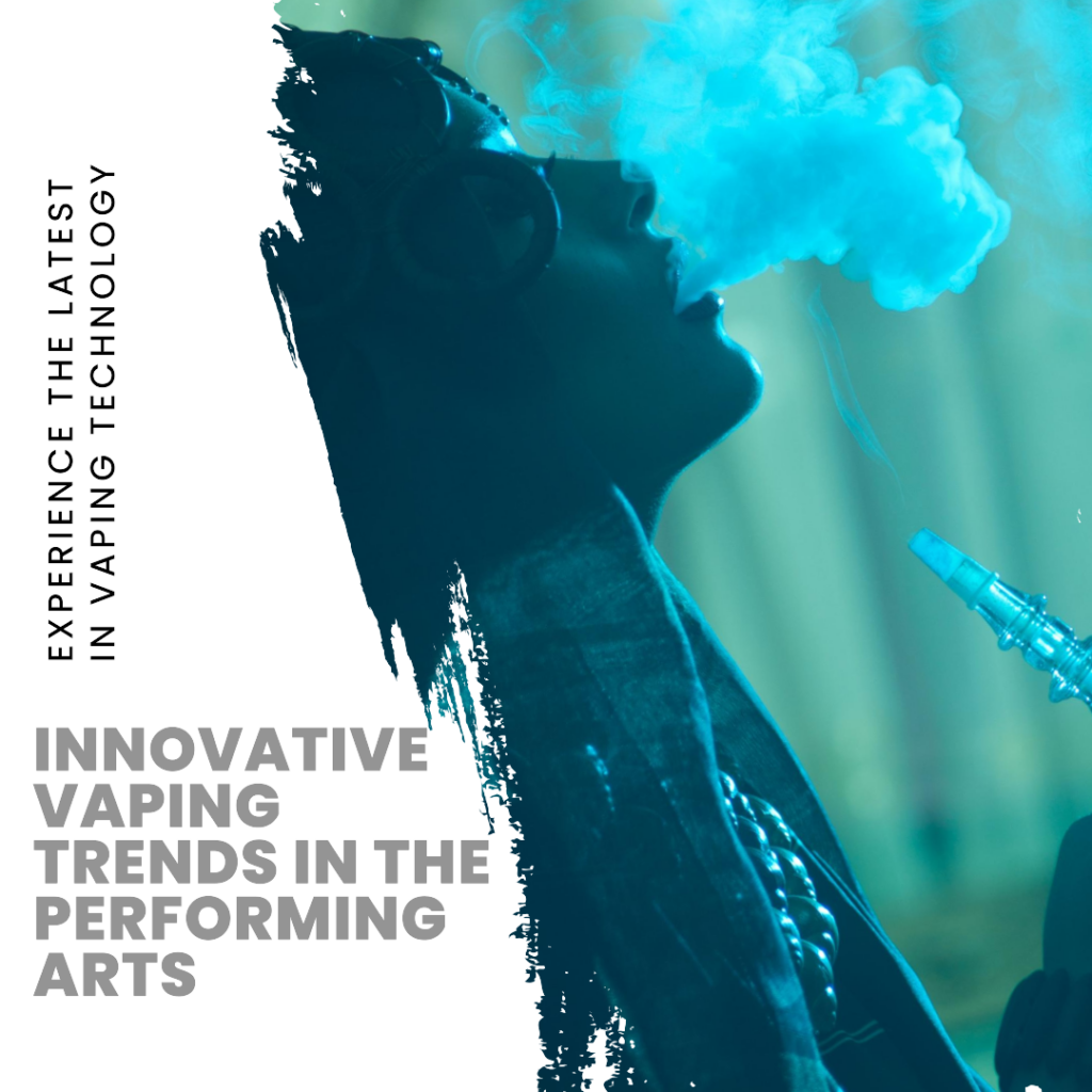 Vaping and the Performing Arts Industry: Trends and Innovations