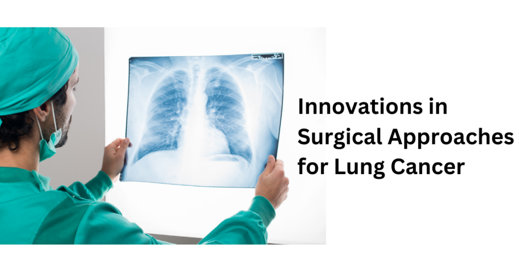 Innovations in Surgical Approaches for Lung Cancer: Enhancing Precision and Recovery