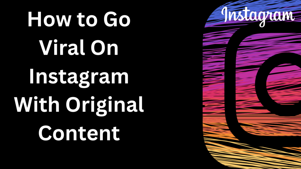 How to Go Viral On Instagram With Original Content