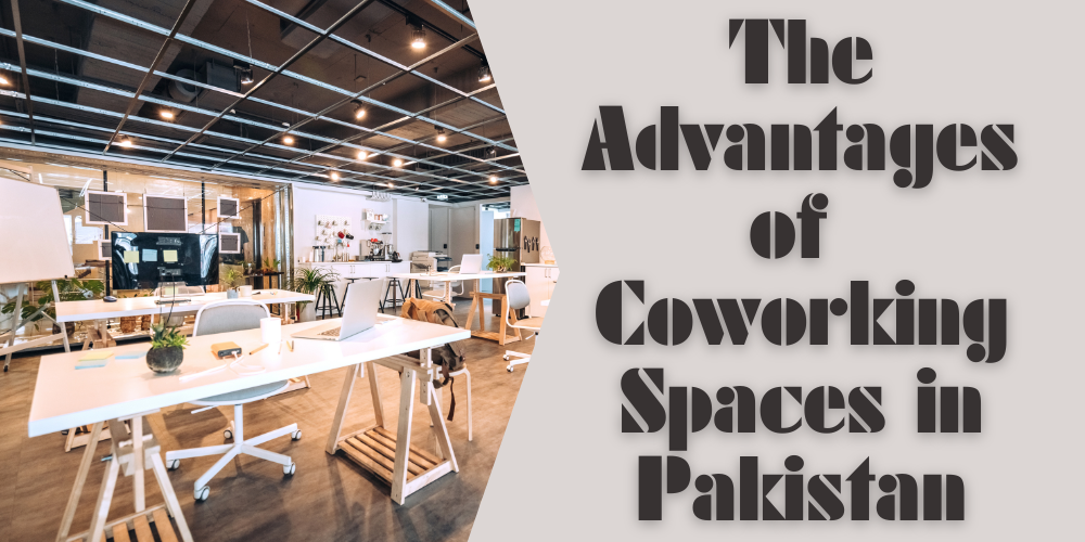 The Advantages of Coworking Spaces in Pakistan