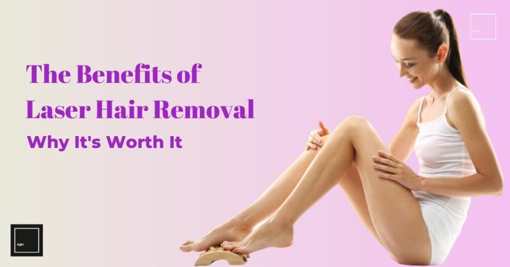 The Benefits of Laser Hair Removal in Toronto: Why It’s Worth It