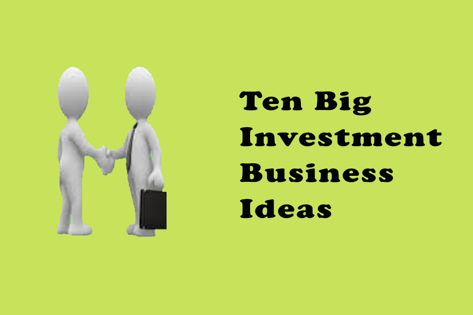 Ten Big Investment Business Ideas