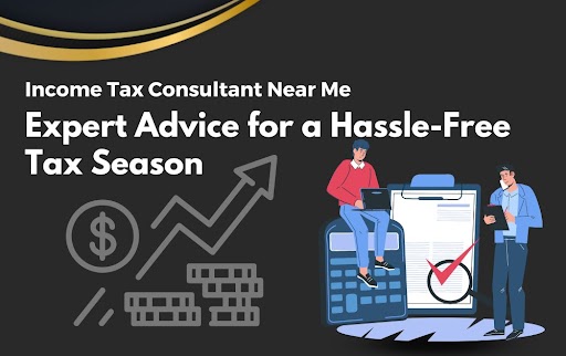 Income Tax Consultant Near Me: Expert Advice for a Hassle-Free Tax Season