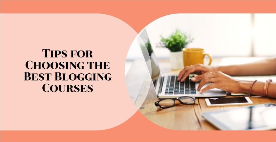 Tips for Choosing the Best Blogging Courses