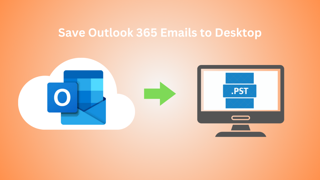 How to Download Outlook 365 Emails to Desktop? Via a Guide