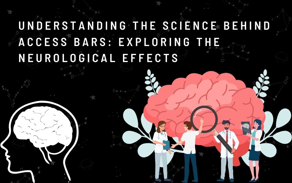Understanding the Science behind Access Bars: Exploring the Neurological Effects