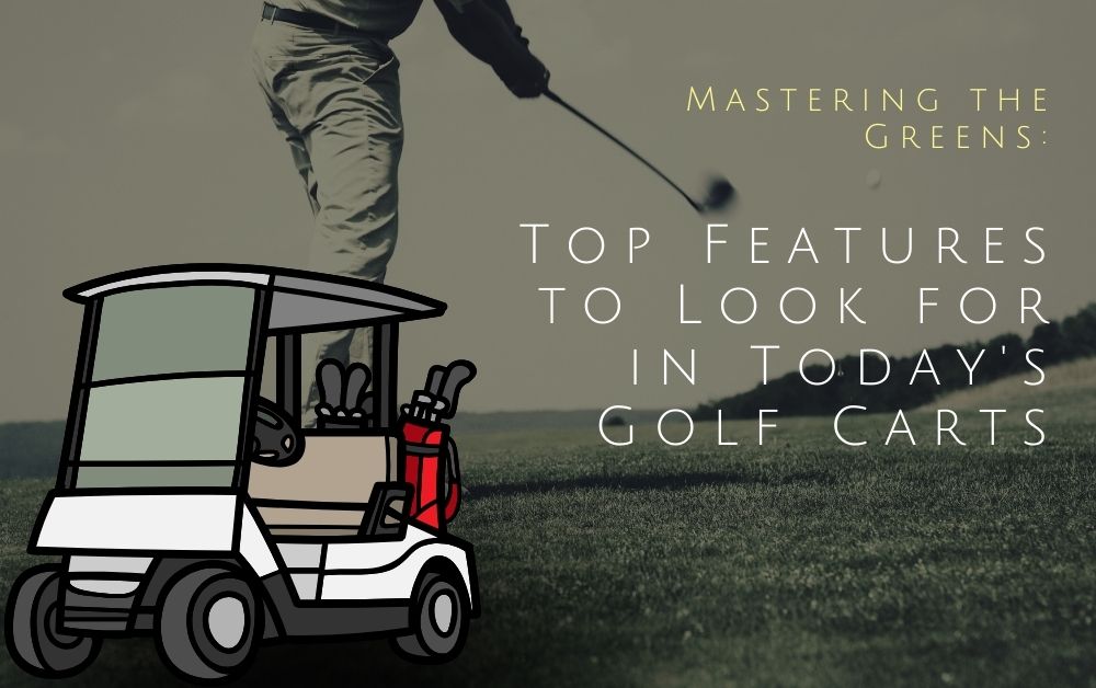 Mastering the Greens_ Top Features to Look for in Today's Golf Carts