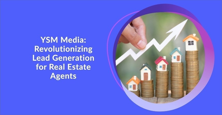 YSM Media: Revolutionizing Lead Generation for Real Estate Agents