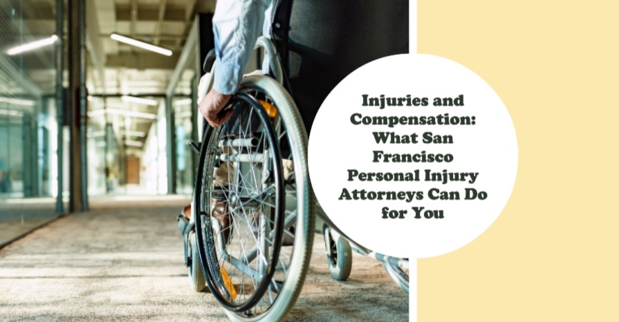 Injuries and Compensation: What San Francisco Personal Injury Attorneys Can Do for You