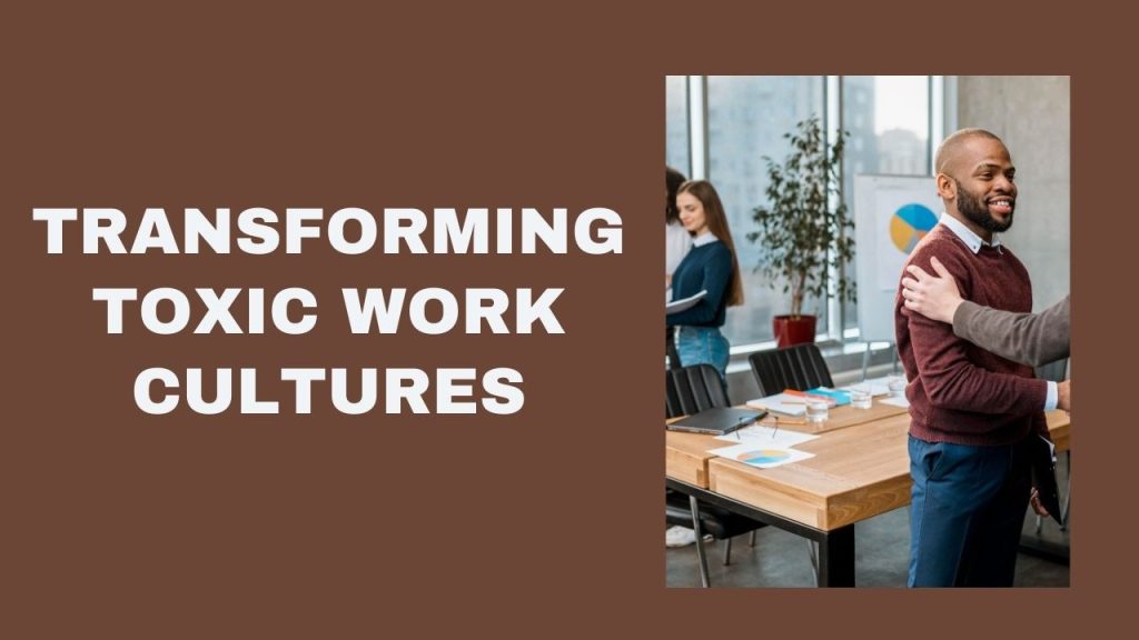 From Chaos to Calm: Transforming Toxic Workplace Cultures