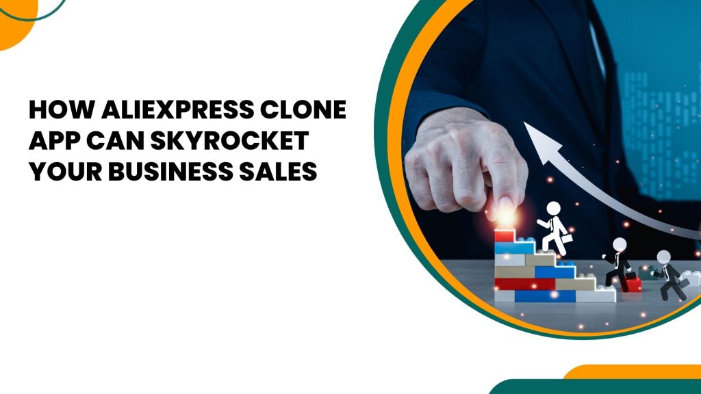 How AliExpress Clone App Can Skyrocket Your Business Sales