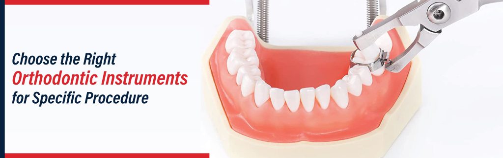 How to Choose the Right Orthodontic Instruments for Specific Procedures?