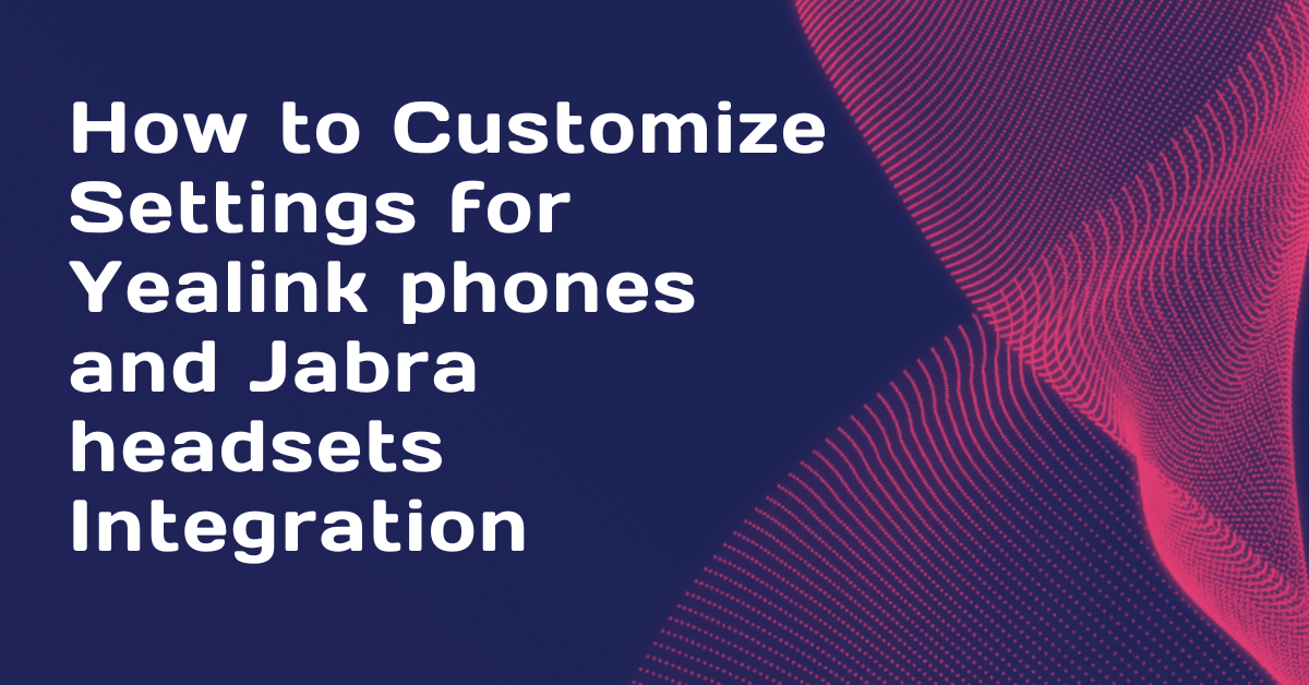 Customize Settings Yealink phones and Jabra headsets
