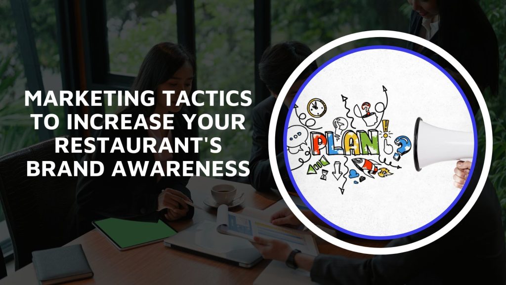 Marketing Tactics to Increase Your Restaurant’s Brand Awareness