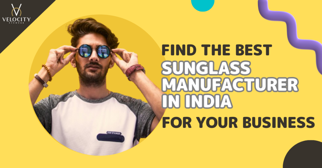 Find The Best Sunglass Manufacturer in India for Your Business