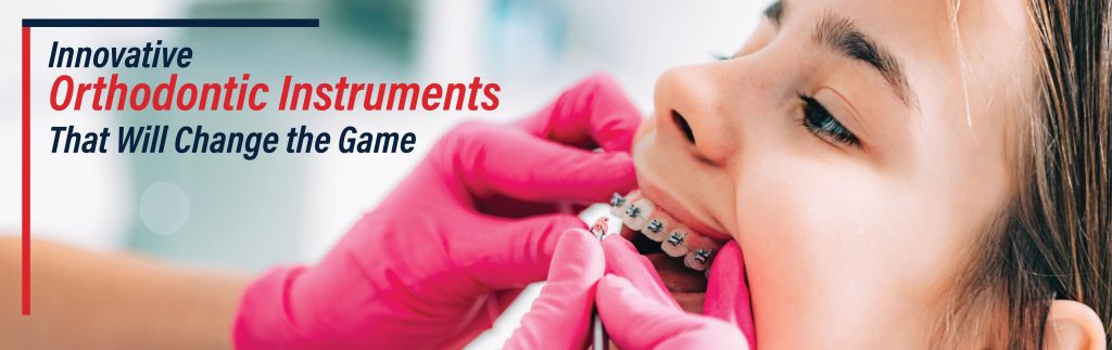 Top 7 Innovative Orthodontic Instruments That Will Change the Game