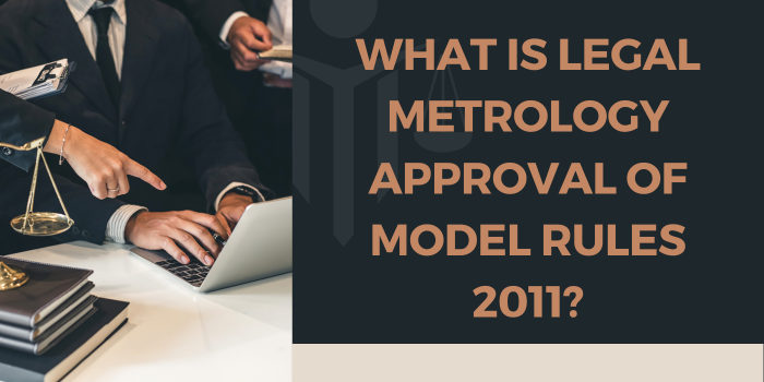 What is Legal Metrology Approval of Model Rules 2011?