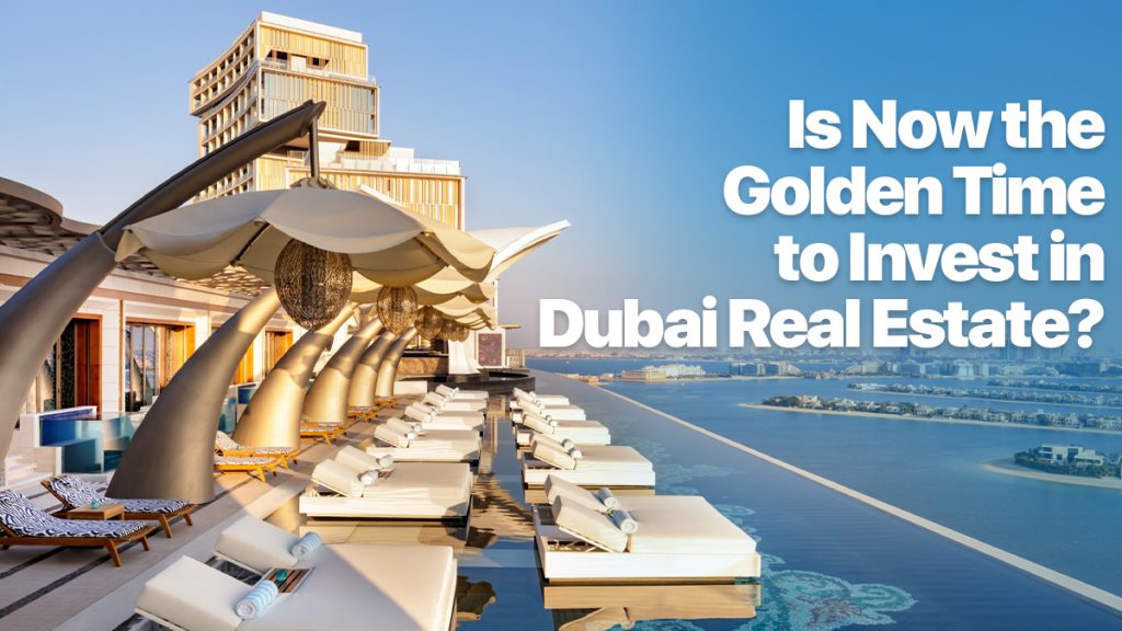 Unveiling the Oasis: Is Now the Golden Time to Invest in Dubai Real Estate?