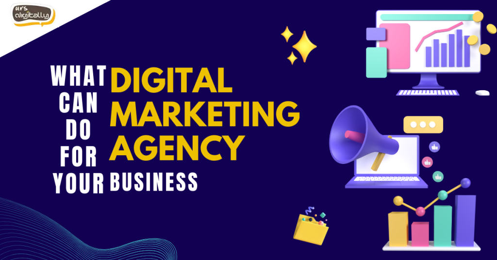 Unlock the Full Potential of Digital Marketing: What a Digital Marketing Agency Can Do for Your Business?