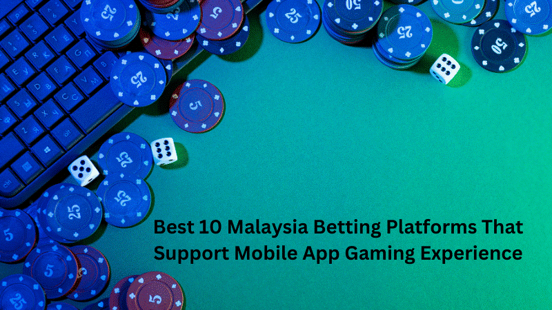 Best 10 Malaysia Betting Platforms That Support Mobile App Gaming Experience