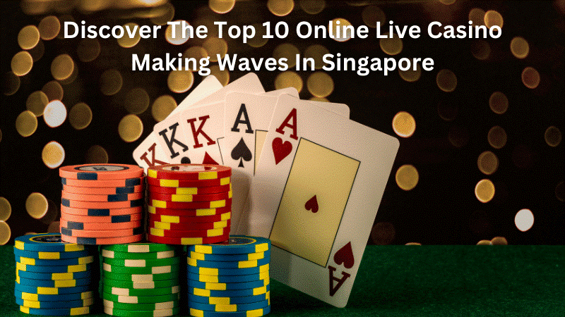Discover The Top 10 Online Live Casino Making Waves In Singapore