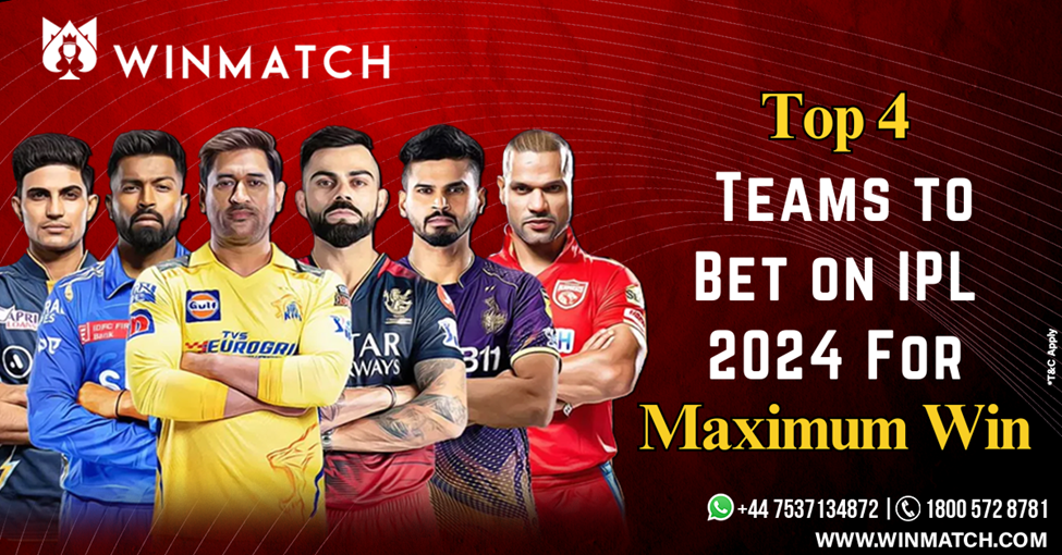 Top 4 Teams to Bet on IPL 2024 For Maximum Win
