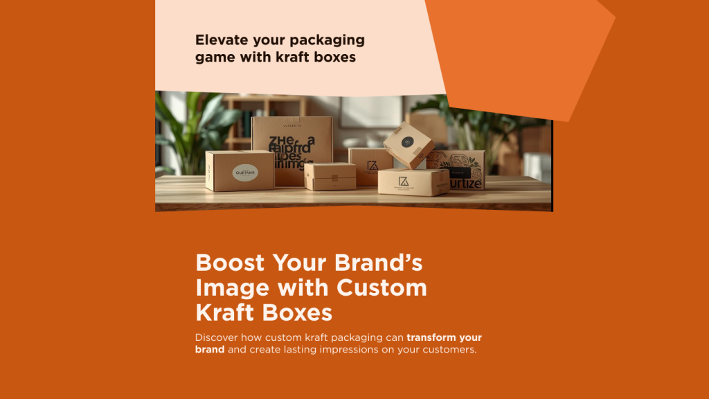 Boost Your Brand’s Image with Custom Kraft Boxes
