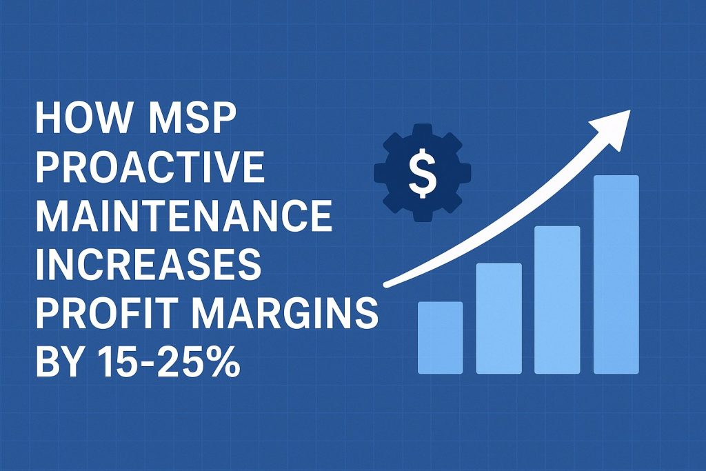 How MSP Proactive Maintenance Increases Profit Margins by 15-25%  